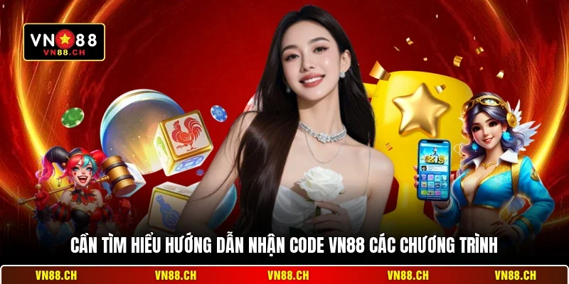 Cần tìm hiểu hướng dẫn nhận code VN88 các chương trình