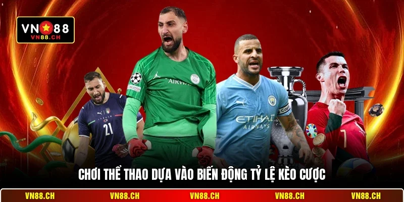 Chơi thể thao dựa vào biến động tỷ lệ kèo cược