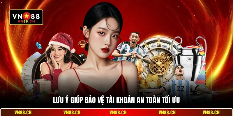 Lưu ý giúp bảo vệ tài khoản an toàn tối ưu