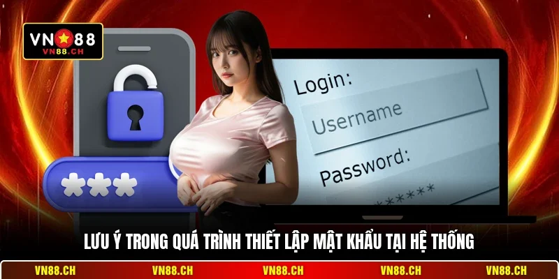 Lưu ý trong quá trình thiết lập mật khẩu tại hệ thống
