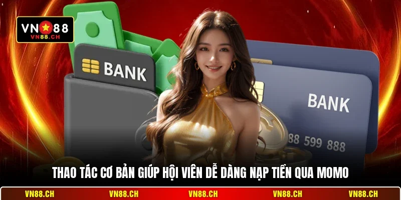 Thao tác cơ bản giúp hội viên dễ dàng nạp tiền qua Momo