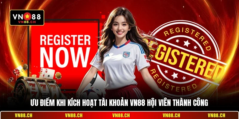 Ưu điểm khi kích hoạt tài khoản VN88 hội viên thành công