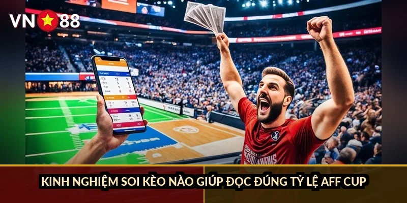 Kinh nghiệm soi kèo nào giúp đọc đúng tỷ lệ AFF Cup?